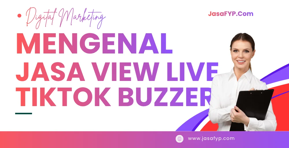 Mengenal Jasa View Live Tiktok Buzzer Cara Kerja dan Manfaat